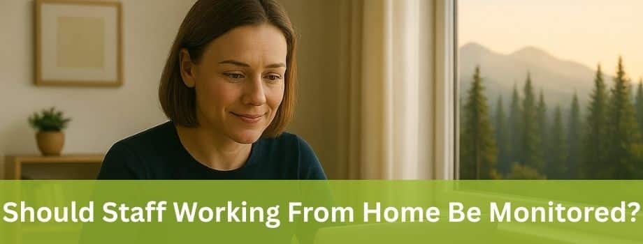 Should Staff Working From Home Be Monitored? Why Duty of Care Extends Beyond the Office