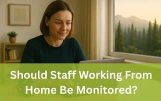 Should Staff Working From Home Be Monitored? Why Duty of Care Extends Beyond the Office